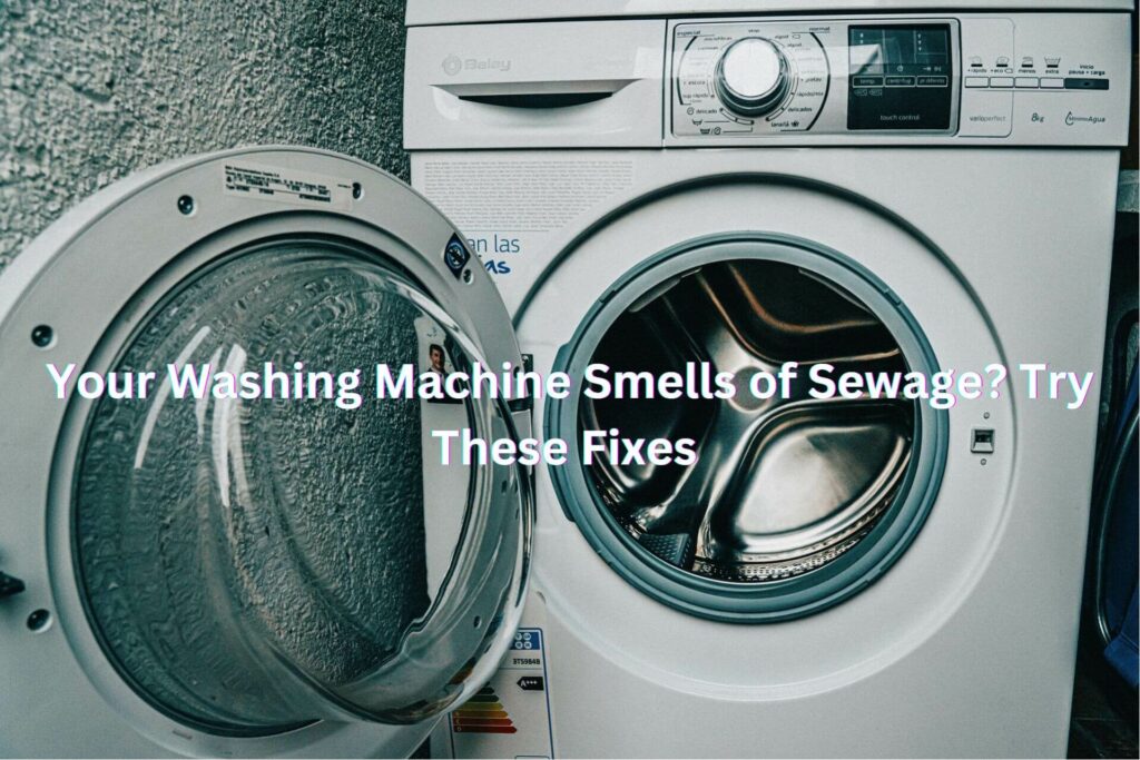 Your Washing Machine Smells of Sewage? Try These Fixes